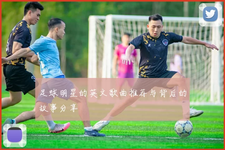 足球明星的英文歌曲推荐与背后的故事分享