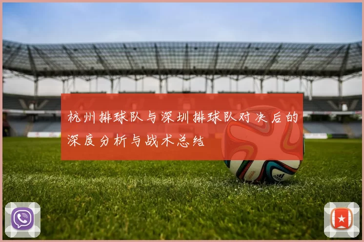 杭州排球队与深圳排球队对决后的深度分析与战术总结
